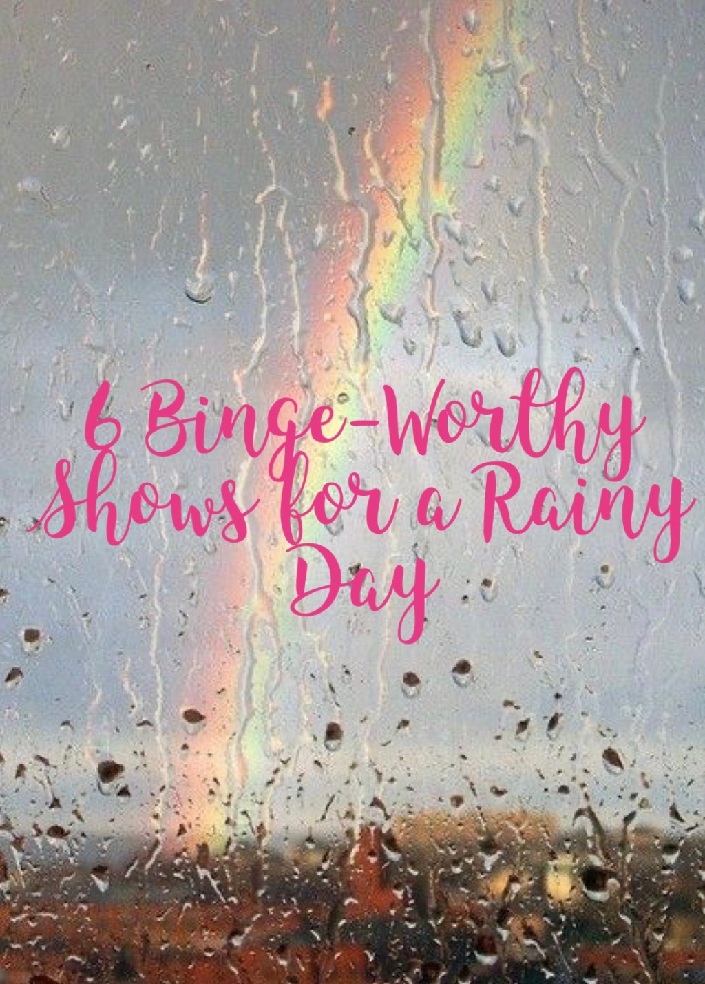 6 Binge-Worthy Shows for a Rainy Day